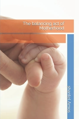 The balancing act of Motherhood by Amos, Shantel