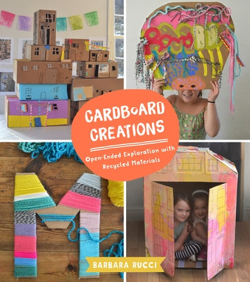 Cardboard Creations: Open-Ended Exploration with Recycled Materials by Rucci, Barbara