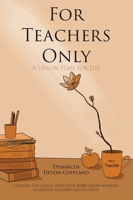 For Teachers Only: A Lesson Plan for Life... by Copeland, Demarcus Devon