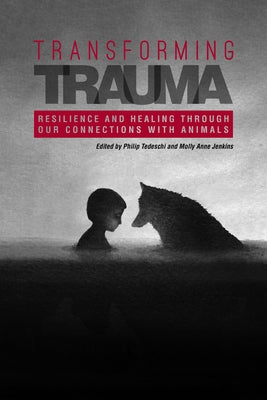 Transforming Trauma: Resilience and Healing Through Our Connections With Animals by Tedeschi, Philip