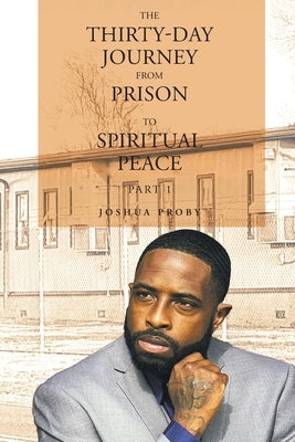 The Thirty-Day Journey from Prison to Spiritual Peace: Part 1 by Proby, Joshua