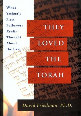 They Loved the Torah: What Yeshua's First Followers Really Thought about the Law by Friedman, David