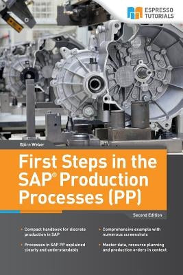 First Steps in the SAP Production Processes (PP) by Weber, Bjoern