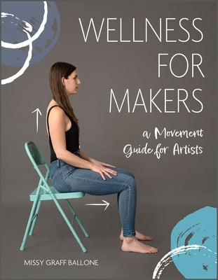 Wellness for Makers: A Movement Guide for Artists by Ballone, Missy Graff