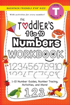 The Toddler's 1 to 10 Numbers Workbook: (Ages 3-4) 1-10 Number Guides, Number Tracing, Activities, and More! (Backpack Friendly 6x9 Size) by Dick, Lauren