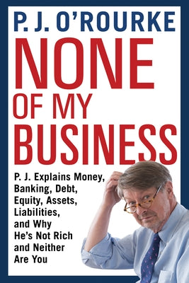 None of My Business by O'Rourke, P. J.