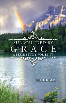 Surrounded by Grace: A Bible Study for Lent by Thomas, Bill