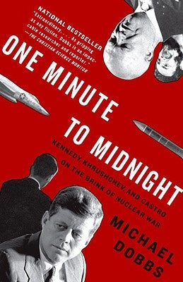 One Minute to Midnight: Kennedy, Khrushchev, and Castro on the Brink of Nuclear War by Dobbs, Michael