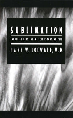 Sublimation: Inquiries into Theoretical Psychoanalysis by Loewald, Hans W.