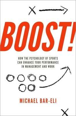Boost!: How the Psychology of Sports Can Enhance Your Performance in Management and Work by Bar-Eli, Michael