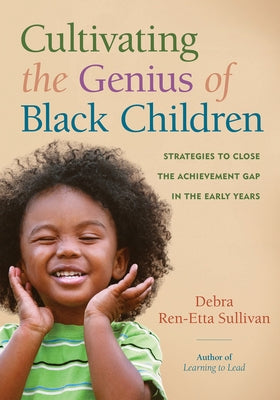 Cultivating the Genius of Black Children: Strategies to Close the Achievement Gap in the Early Years by Sullivan, Debra Ren-Etta