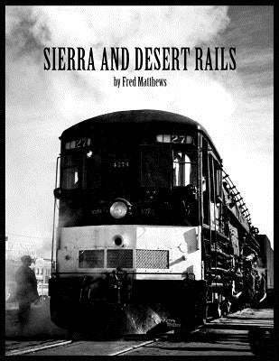 Sierra and Desert Rails'': Donner, Feather River, Owens Valley at the End of the Steam End by Matthews, Fred