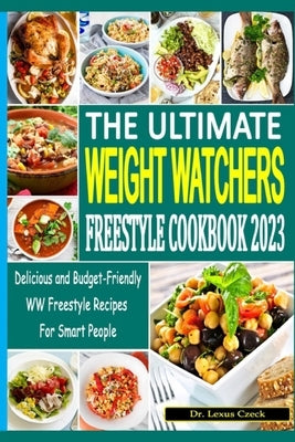 The Ultimate Weight Watchers Freestyle Cookbook 2023: Delicious and Budget-Friendly WW Freestyle Recipes for Smart People by Czeck, Lexus