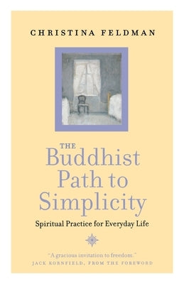 The Buddhist Path to Simplicity: Spiritual Practice in Everyday Life by Feldman, Christina