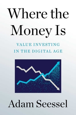 Where the Money Is: Value Investing in the Digital Age by Seessel, Adam