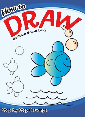 How to Draw: Step-By-Step Drawings! by Soloff Levy, Barbara