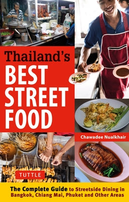 Thailand's Best Street Food: The Complete Guide to Street Dining in Bangkok, Chiang Mai, Phuket and Other Areas by Nualkhair, Chawadee