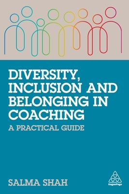 Diversity, Inclusion and Belonging in Coaching: A Practical Guide by Shah, Salma
