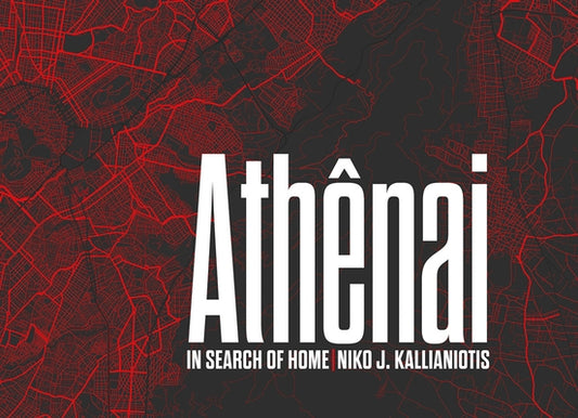 Niko J. Kallianiotis: Athenai: In Search of Home by Kallianiotis, Niko J.