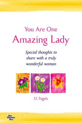 You Are One Amazing Lady: Special Thoughts to Share with a Truly Wonderful Woman by Pagels, Douglas