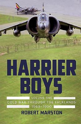 Harrier Boys: Volume 1 - Cold War Through the Falklands, 1969-1990 by Marston, Robert