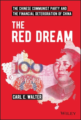 The Red Dream: The Chinese Communist Party and the Financial Deterioration of China by Walter, Carl E.