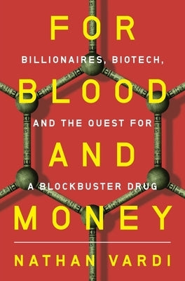 For Blood and Money: Billionaires, Biotech, and the Quest for a Blockbuster Drug by Vardi, Nathan