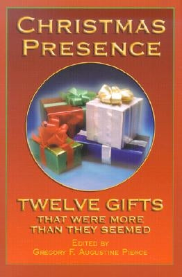 Christmas Presence: Twelve Gifts That Were More Than They Seemed by Pierce, Gregory F. Augustine