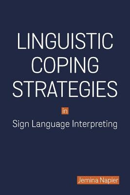 Linguistic Coping Strategies in Sign Language Interpreting: Volume 14 by Napier, Jemina