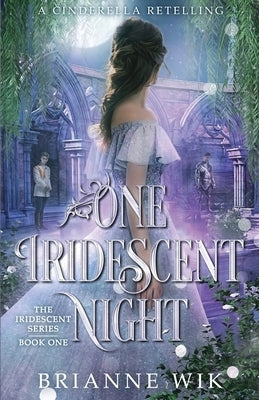 One Iridescent Night: A Cinderella Retelling by Wik, Brianne