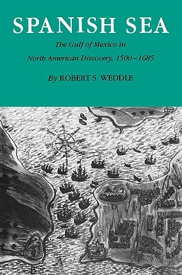 Spanish Sea: The Gulf of Mexico in North America Discovery 1500-1685 by Weddle, Robert S.