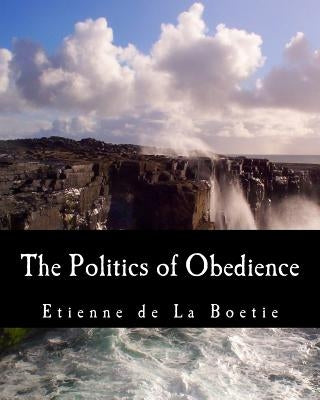 The Politics of Obedience (Large Print Edition): The Discourse of Voluntary Servitude by Rothbard, Murray N.