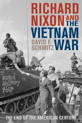 Richard Nixon and the Vietnam War: The End of the American Century by Schmitz, David F.