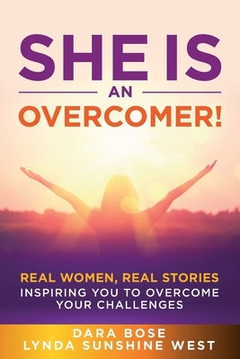 She Is an Overcomer: Real Women, Real Stories - Inspiring You to Overcome Your Challenges by Bose, Dara