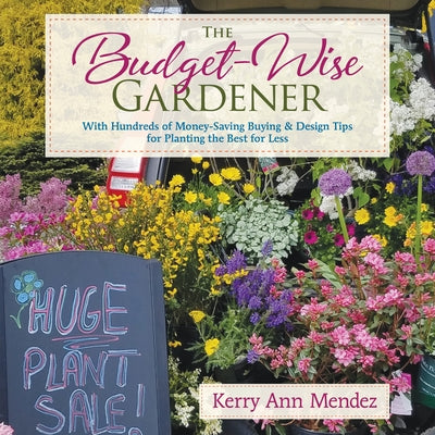 The Budget-Wise Gardener: With Hundreds of Money-Saving Buying & Design Tips for Planting the Best for Less by Mendez, Kerry Ann