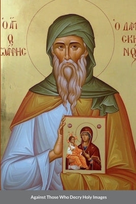 Against Those Who Decry Holy Images by Saint John of Damascus by Monastery, St George