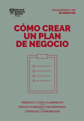 Cómo Crear Un Plan de Negocios. Serie Management En 20 Minutos (Creating Business Plans. 20 Minute Manager. Spanish Edition) by Harvard Business Review