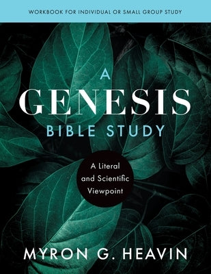 A Genesis Bible Study: A Literal and Scientific Viewpoint by Heavin, Myron G.