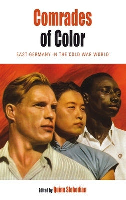 Comrades of Color: East Germany in the Cold War World by Slobodian, Quinn