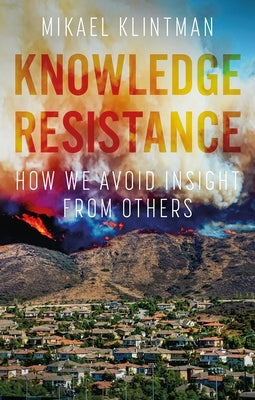 Knowledge Resistance: How We Avoid Insight from Others by Klintman, Mikael