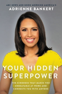 Your Hidden Superpower: The Kindness That Makes You Unbeatable at Work and Connects You with Anyone by Bankert, Adrienne