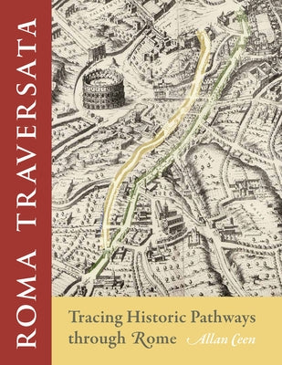 Roma Traversata: Tracing Historic Pathways Through Rome by Ceen, Allan
