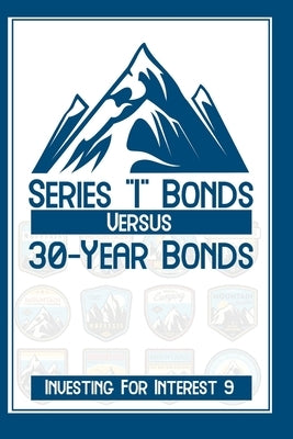 Investing for Interest 9: Series I Bonds vs. 30-Year Bonds by King, Joshua