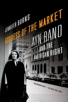 Goddess of the Market: Ayn Rand and the American Right by Burns, Jennifer