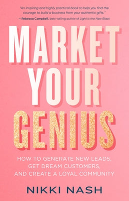 Market Your Genius: How to Generate New Leads, Get Dream Customers, and Create a Loyal Community by Nash, Nikki