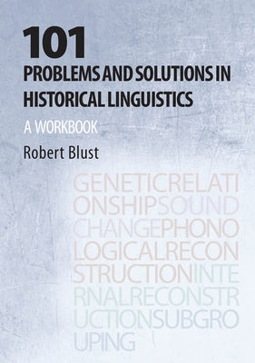 101 Problems and Solutions in Historical Linguistics: A Workbook by Blust, Robert Andrew