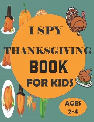 I Spy Thanksgiving Book for Kids Ages 2-4: A Fun Guessing Game and Coloring Activity Book for Little Kids - A Great Stocking Stuffer for Kids and Todd by Press, John Activity