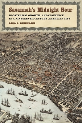 Savannah's Midnight Hour: Boosterism, Growth, and Commerce in a Nineteenth-Century American City by Denmark, Lisa L.