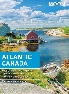 Moon Atlantic Canada: Nova Scotia, New Brunswick, Prince Edward Island, Newfoundland & Labrador by Hempstead, Andrew
