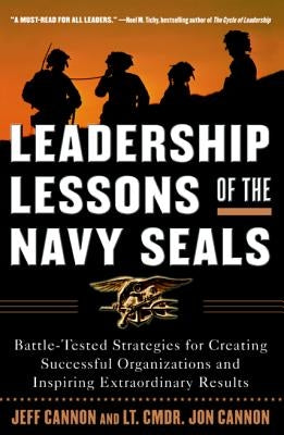 Leadership Lessons of the Navy Seals: Battle-Tested Strategies for Creating Successful Organizations and Inspiring Extraordinary Results by Cannon, Jeff
